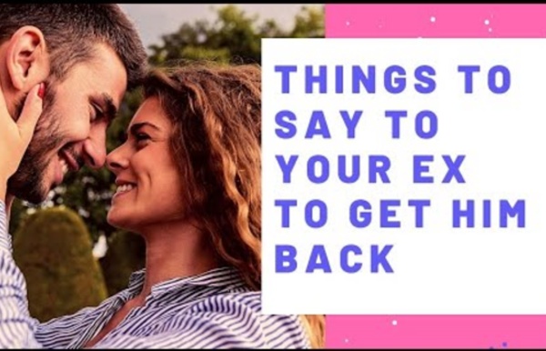 Sweet things to say to your ex boyfriend to get him back