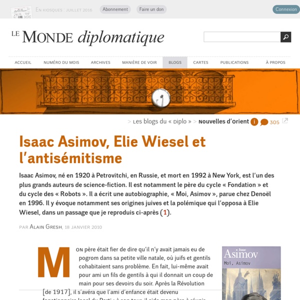 Isaac Asimov, Elie Wiesel et l'antisémitisme , par Alain Gresh (Les blogs du Diplo, 18 janvier 2010)