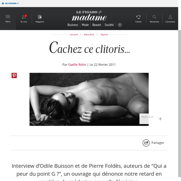Interview d’Odile Buisson et de Pierre Foldès, auteurs de “Qui a peur du point G ?”, un ouvrage qui dénonce notre retard en matière de médecine sexuelle féminine - Cachez ce clitoris…