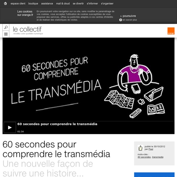 60 secondes suffisent amplement pour comprendre le transmédia... - Orange Le Collectif mobile