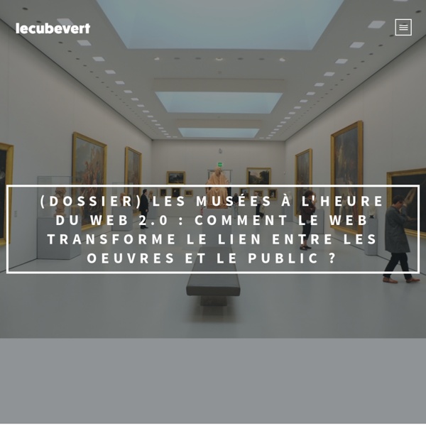 (Dossier) Les musées à l'heure du web 2.0 : Comment le web transforme le lien entre les oeuvres et le public ?