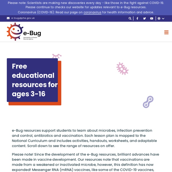 E-bug - Ressource éducative gratuite et ludique destinée aux élèves des écoles, des collèges et des lycées et à leurs enseignants concernant les micro organismes, la transmission, la prévention et le traitement des infections.