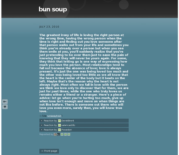 "The greatest irony of life is loving the right person at the wrong time, havi..." - bun soup