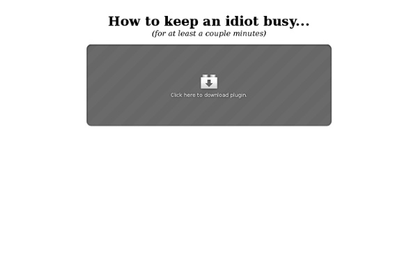How to keep an idiot busy