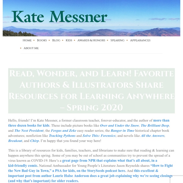 Read, Wonder, and Learn! Favorite Authors & Illustrators Share Resources for Learning Anywhere – Spring 2020 – Kate Messner