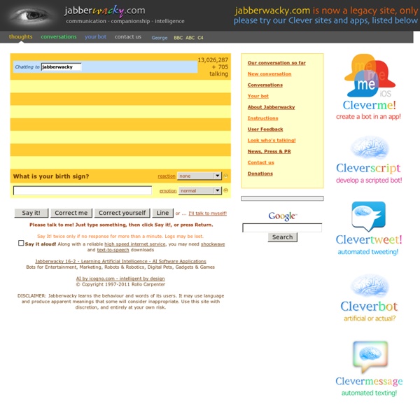 Jabberwacky - live chat bot - AI Artificial Intelligence chatbot - jabber wacky - talking robot - chatbots - chatterbot - chatterbots - jabberwocky - take a Turing Test - Loebner Prize - Chatterbox Challenge - entertainment robots, robotics, marketing, ga