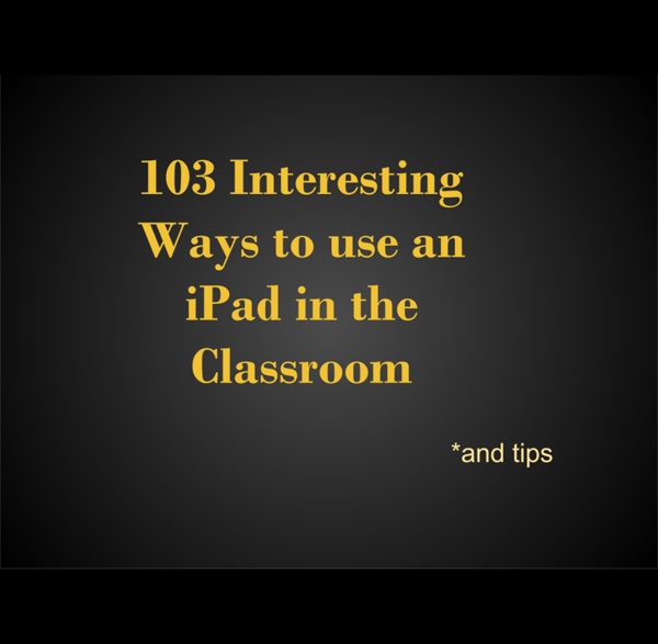 103 Interesting Ways to use an iPad in the Classroom