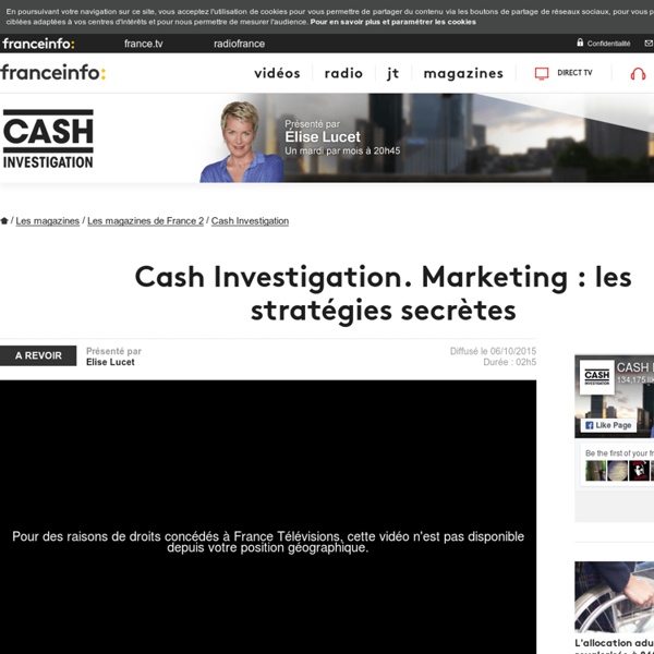 Cash Investigation. Marketing : les stratégies secrètes - France 2 - 6 octobre 2015 - En replay