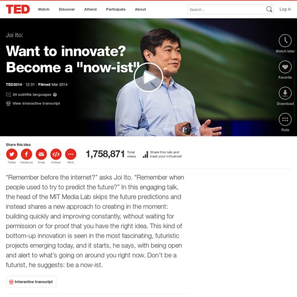 Want to innovate? Become a "now-ist" [ TED Talk : Joi Ito ]