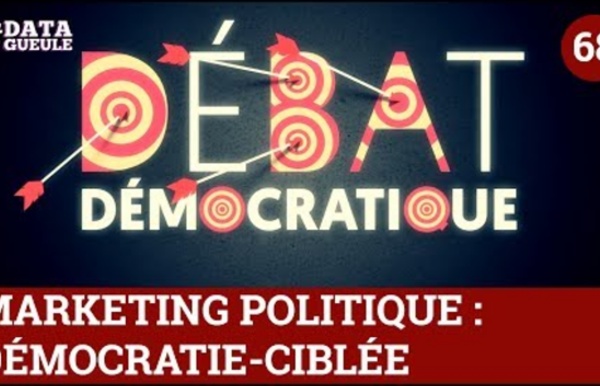 Marketing politique : Démocra-ciblée #DATAGUEULE 68