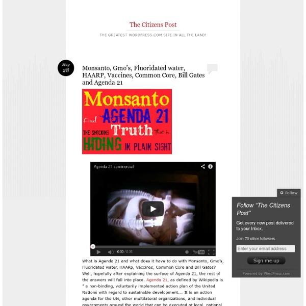 Monsanto, Gmo’s, Fluoridated water, HAARP, Vaccines, Common Core, Bill Gates and Agenda 21
