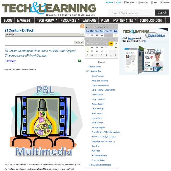 - 30 Online Multimedia Resources for PBL and Flipped Classrooms by Michael Gorman