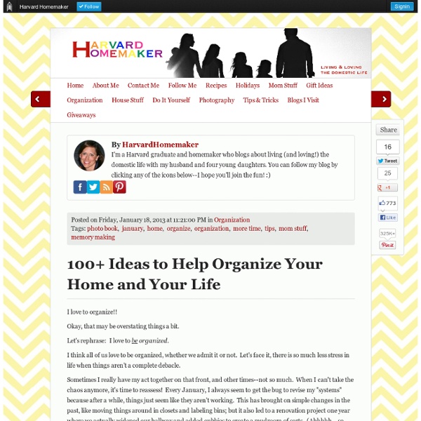 100+ Ideas to Help Organize Your Home and Your Life