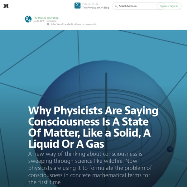 Why Physicists Are Saying Consciousness Is A State Of Matter, Like a Solid, A Liquid Or A Gas — The Physics arXiv Blog
