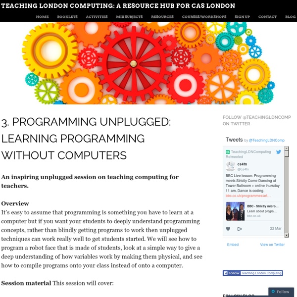 Teaching London Computing: A RESOURCE HUB For CAS LONDON - 3. Programming unplugged: learning programming without computers