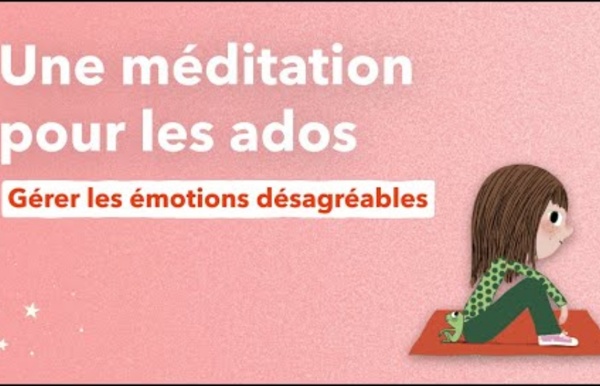 Méditation pour les ados, gérer les émotions désagréables
