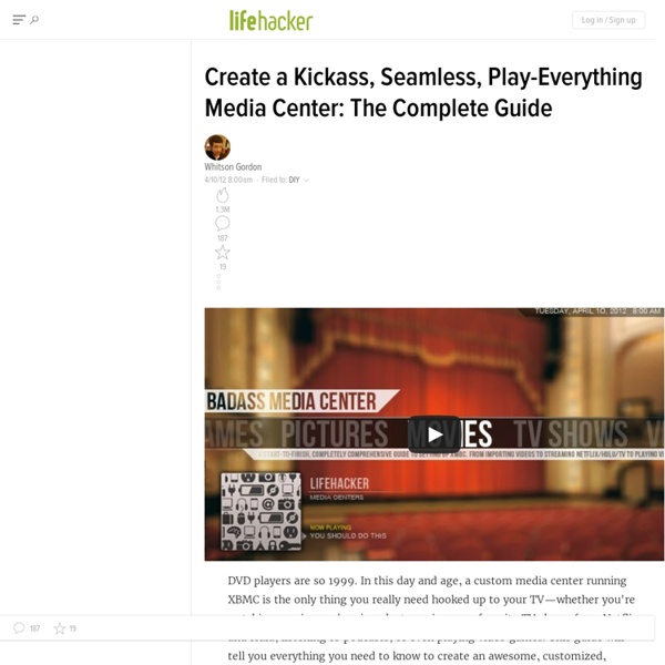 Create a Kickass, Seamless, Play-Everything Media Center: The Complete Guide