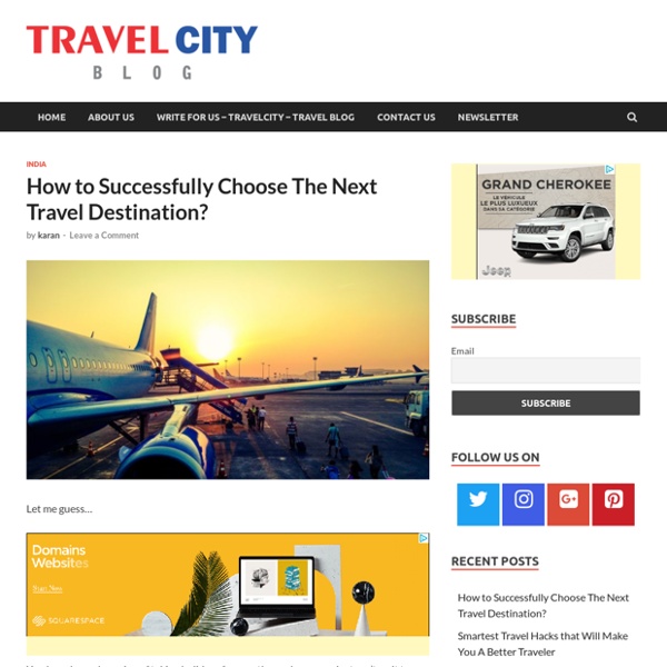 How to Successfully Choose The Next Travel Destination? - Travel Blog