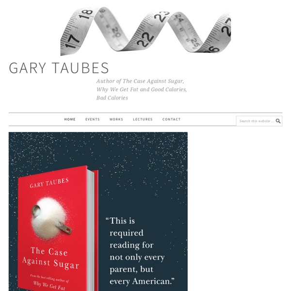 Gary Taubes — Author of Why We Get Fat and Good Calories, Bad Calories