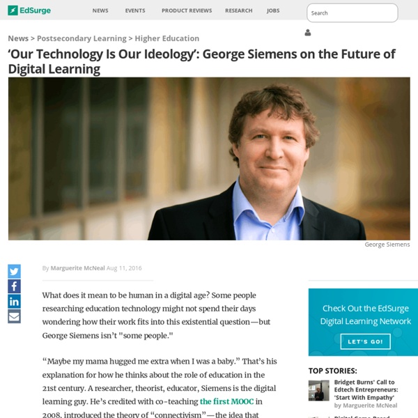 ‘Our Technology Is Our Ideology’: George Siemens on the Future of Digital Learning