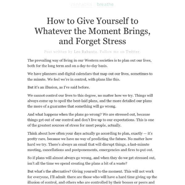 How to Give Yourself to Whatever the Moment Brings, and Forget Stress