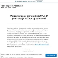 Wat is de manier om fout 0x800705B4 gemakkelijk in Xbox op te lossen? – xbox helpdesk nederland