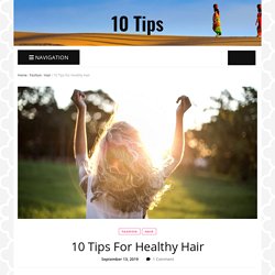 10 Tips For Healthy Hair