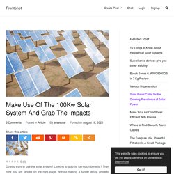 Make Use Of The 100Kw Solar System And Grab The Impacts