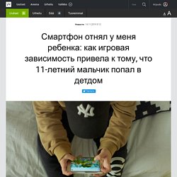 Смартфон отнял у меня ребенка: как игровая зависимость привела к тому, что 11-летний мальчик попал в детдом