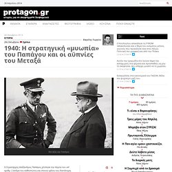 1940: Η στρατηγική «μυωπία» του Παπάγου και οι αϋπνίες του Μεταξά