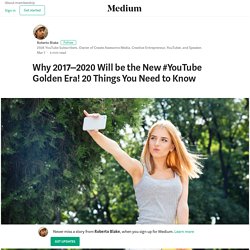 Why 2017–2020 Will be the New #YouTube Golden Era! 20 Things You Need to Know
