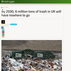 By 2030, 6 million tons of trash in UK will have nowhere to go