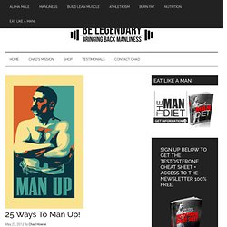 Be Legendary » Blog Archive » 25 Ways To Man Up!