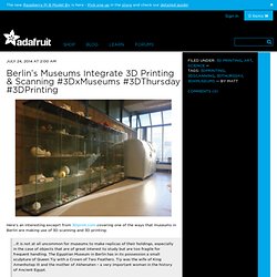 Berlin’s Museums Integrate 3D Printing & Scanning #3DxMuseums #3DThursday #3DPrinting