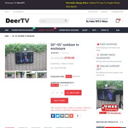 50"~55" outdoor tv enclosure - DeerTV