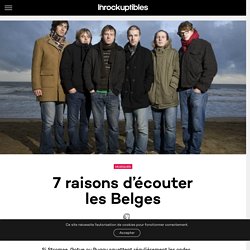 7 raisons d’écouter les Belges
