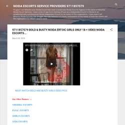 9711857079 BOLD & BUSTY NOIDA ERTOIC GIRLS ONLY 18 + VIDEO NOIDA ESCORTS...