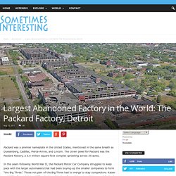 Largest Abandoned Factory in the World: The Packard Factory, Detroit