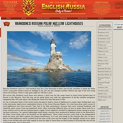 English Russia » Abandoned Russian Polar Nuclear Lighthouses