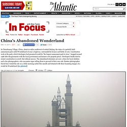 China's Abandoned Wonderland - Alan Taylor - In Focus