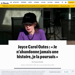 Joyce Carol Oates : « Je n’abandonne jamais une histoire, je la poursuis »
