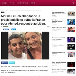 Marine Le Pen abandonne la présidentielle et quitte la France pour Ahmed, rencontré au Liban.
