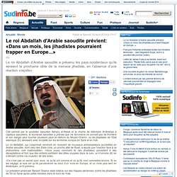 Le roi Abdallah d’Arabie saoudite prévient: «Dans un mois, les jihadistes pourraient frapper en Europe...»