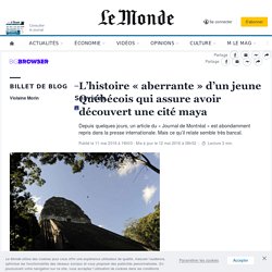 LE MONDE - L’histoire « aberrante » d’un jeune Québécois qui assure avoir découvert une cité maya