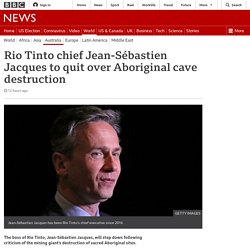 Rio Tinto chief Jean-Sébastien Jacques to quit over Aboriginal cave destruction