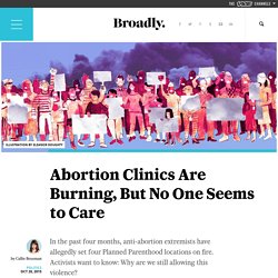 Abortion Clinics Are Burning, But No One Seems to Care