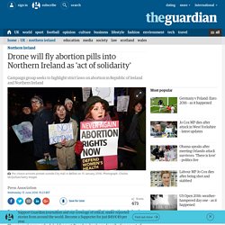 Drone will fly abortion pills into Northern Ireland as 'act of solidarity'