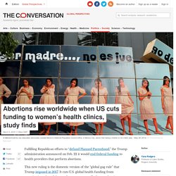 Abortions rise worldwide when US cuts funding to women's health clinics, study finds