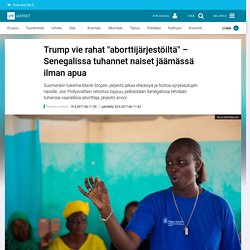 Trump vie rahat "aborttijärjestöiltä" – Senegalissa tuhannet naiset jäämässä ilman apua