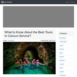 What to Know About the Best Tours in Cancun Service?
